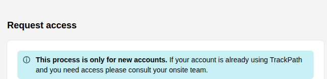 Request access page with the note: This process is only for new accounts. If your account is already using TrackPath and you need access please consult your onsite team.